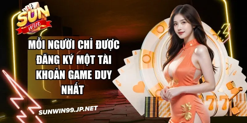 Mỗi người chỉ được phép đăng ký một tài khoản game duy nhất 
