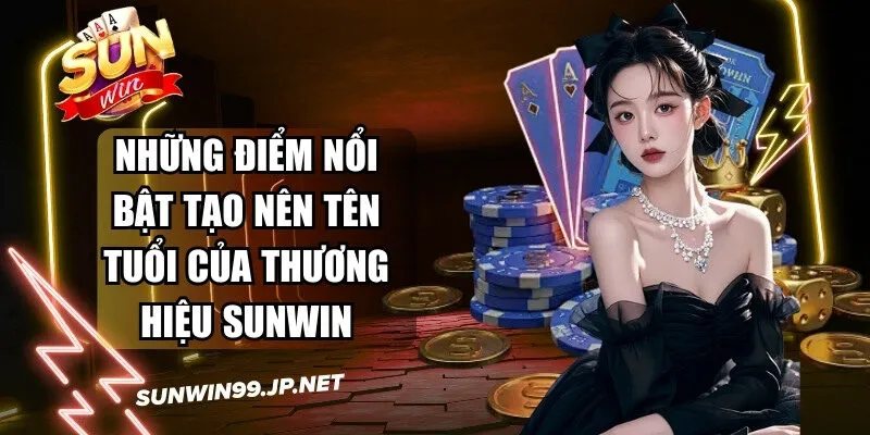 Những điểm nổi bật tạo nên tên tuổi của thương hiệu Sunwin