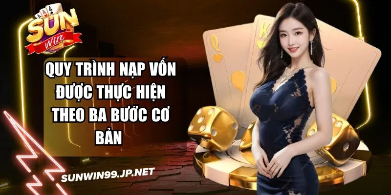 Quy trình nạp vốn được thực hiện theo ba bước cơ bản 